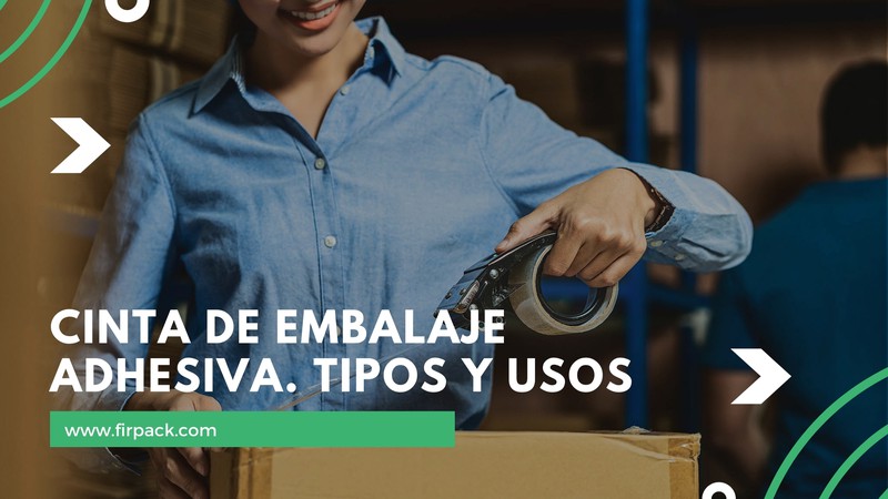 Cinta de Embalaje Adhesiva. Tipos y Usos