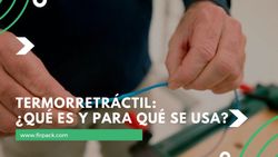 Termorretráctil: ¿Qué es y para qué se usa?