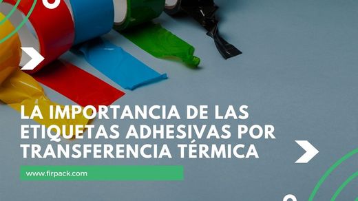La Importancia de las Etiquetas Adhesivas por Transferencia Térmica