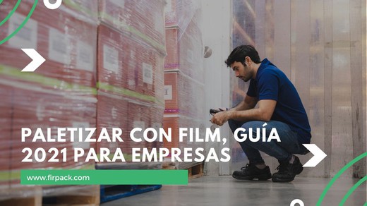 Paletizar con Film: Guía 2021 para Empresas